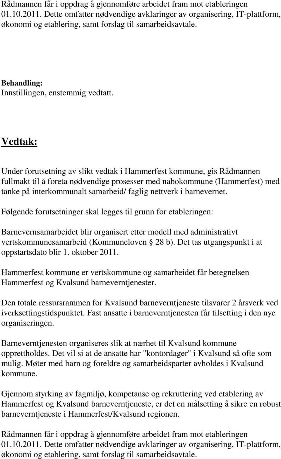 Vedtak: Under forutsetning av slikt vedtak i Hammerfest kommune, gis Rådmannen fullmakt til å foreta nødvendige prosesser med nabokommune (Hammerfest) med tanke på interkommunalt samarbeid/ faglig