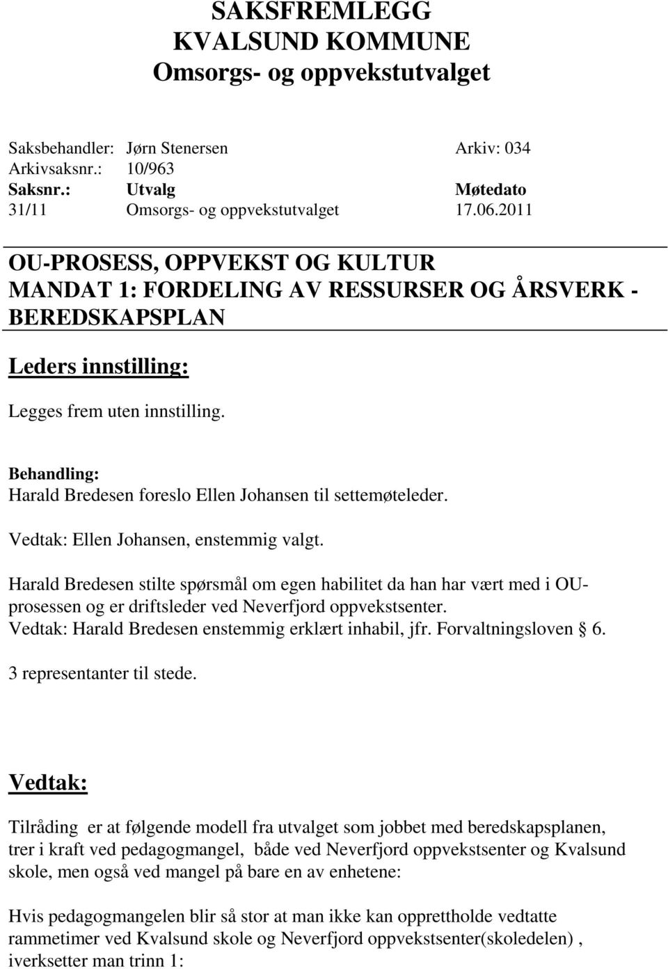 Behandling: Harald Bredesen foreslo Ellen Johansen til settemøteleder. Vedtak: Ellen Johansen, enstemmig valgt.
