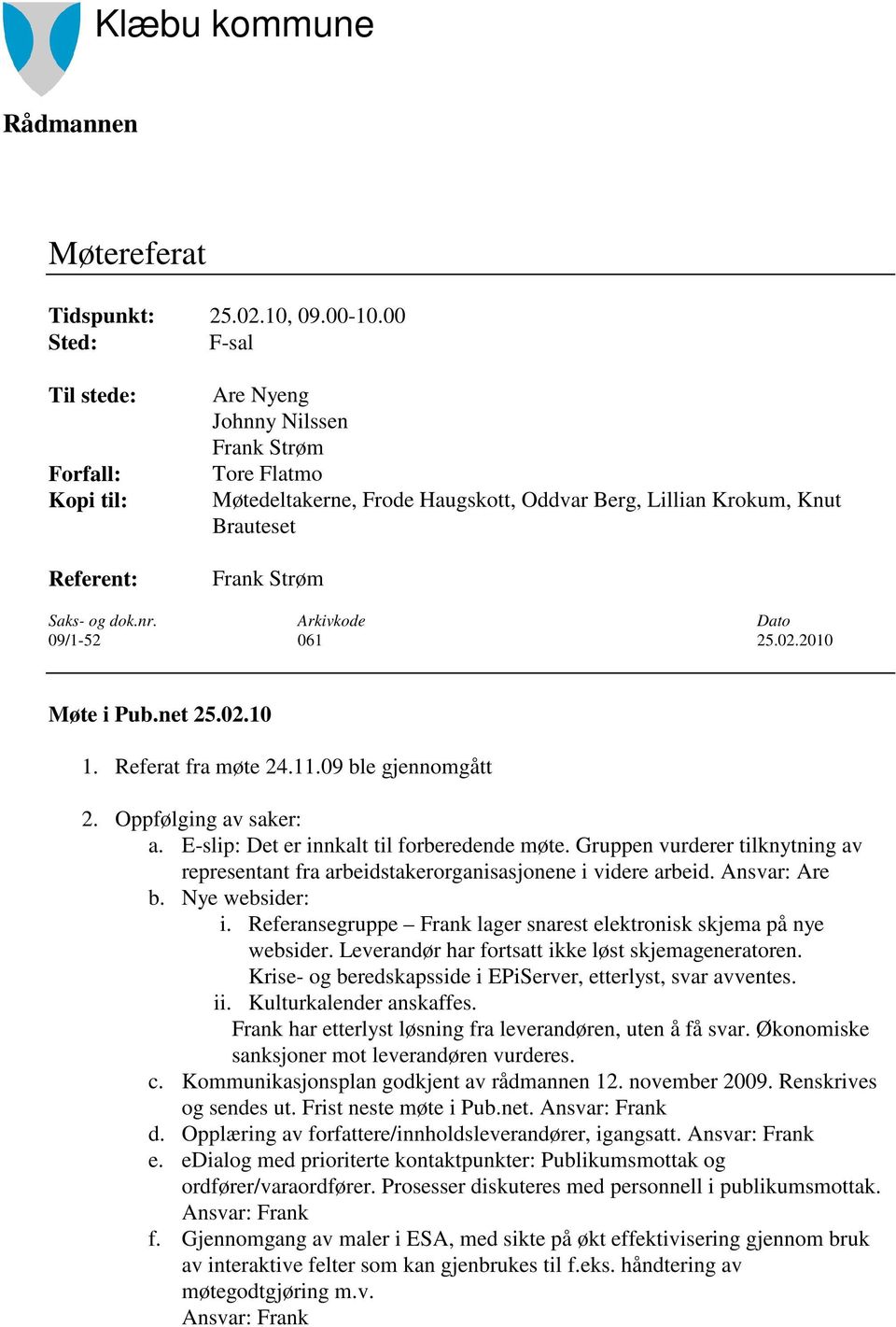 og dok.nr. Arkivkode Dato 09/1-52 061 25.02.2010 Møte i Pub.net 25.02.10 1. Referat fra møte 24.11.09 ble gjennomgått 2. Oppfølging av saker: a. E-slip: Det er innkalt til forberedende møte.