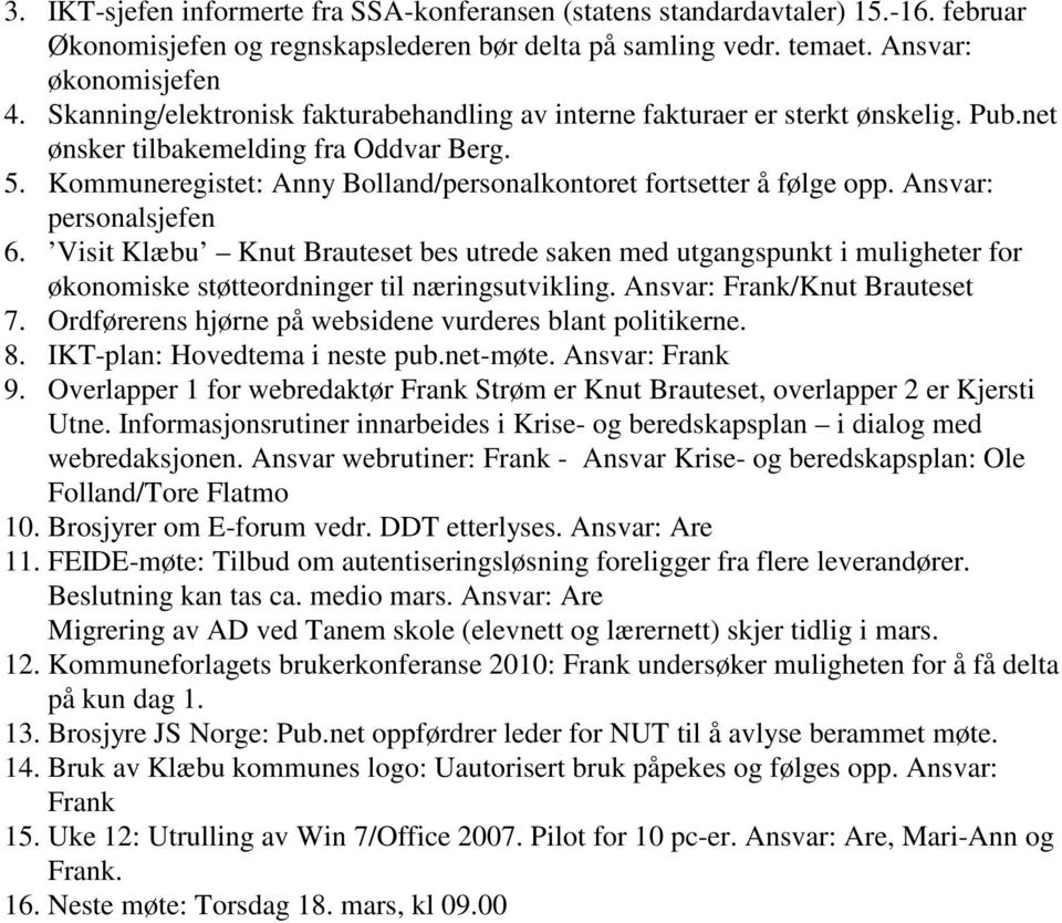 Ansvar: personalsjefen 6. Visit Klæbu Knut Brauteset bes utrede saken med utgangspunkt i muligheter for økonomiske støtteordninger til næringsutvikling. Ansvar: Frank/Knut Brauteset 7.