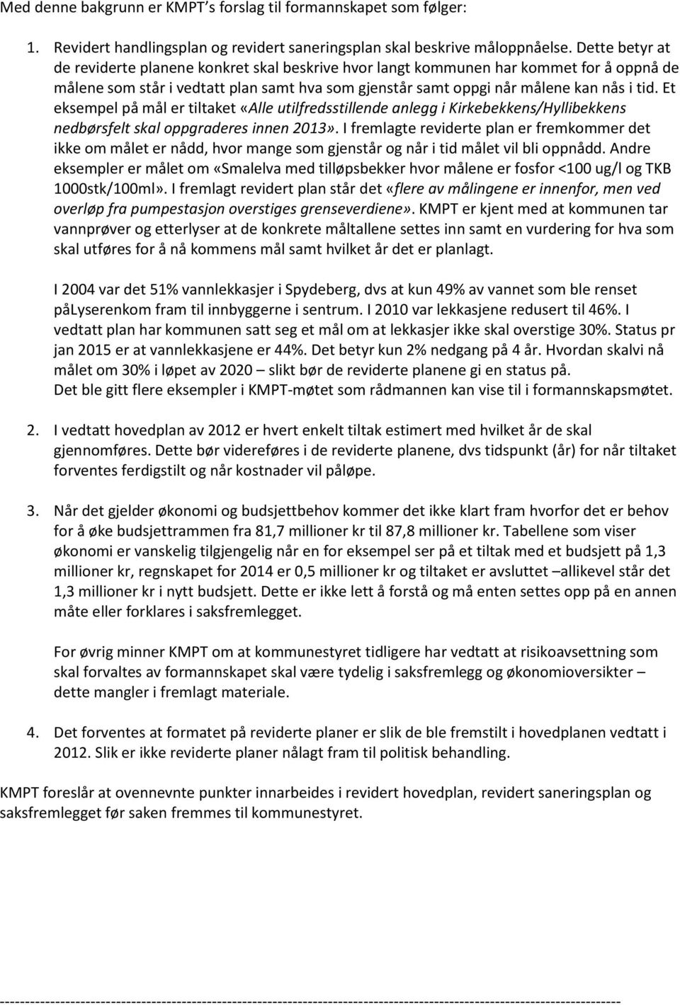 Et eksempel på mål er tiltaket «Alle utilfredsstillende anlegg i Kirkebekkens/Hyllibekkens nedbørsfelt skal oppgraderes innen 2013».