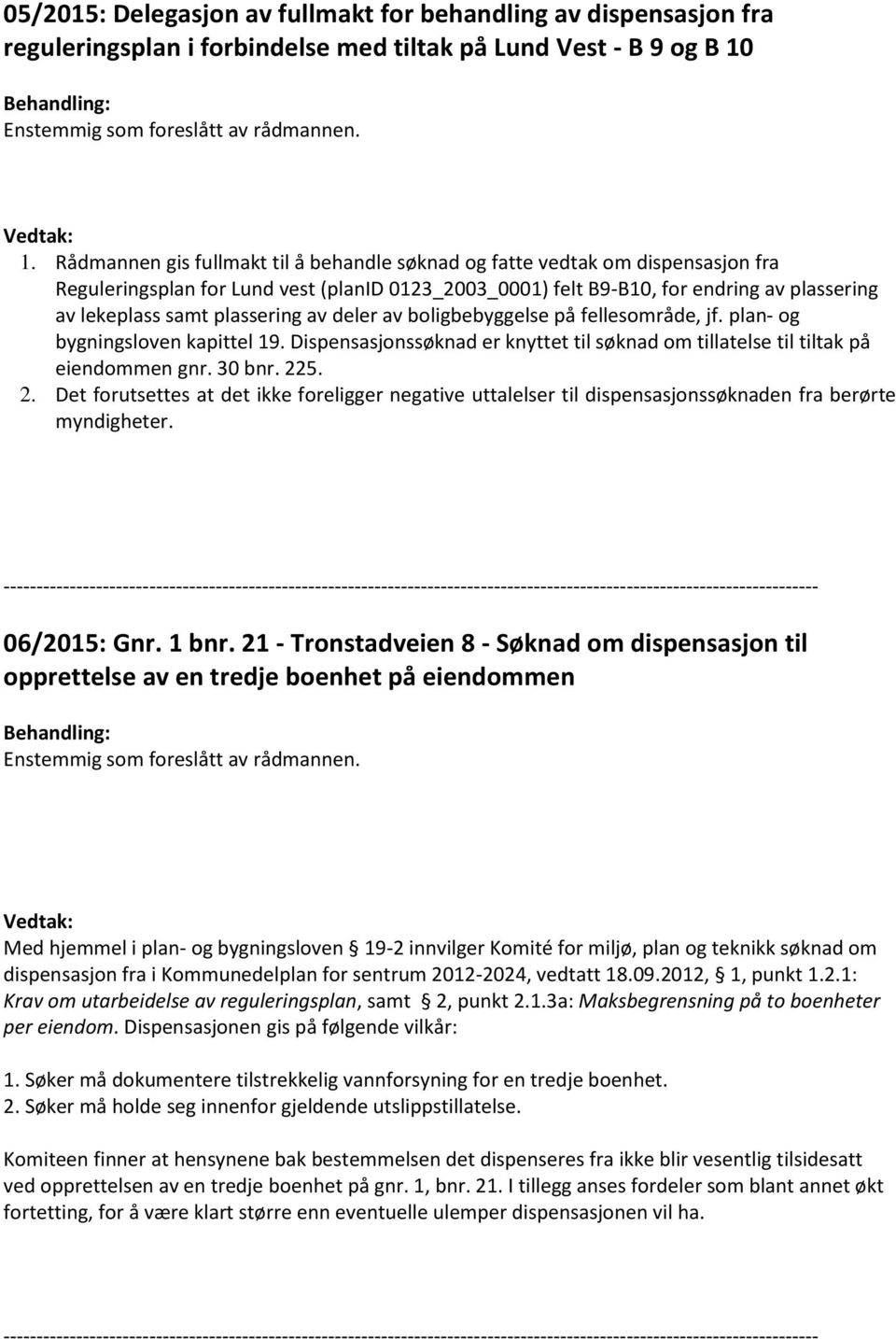 plassering av deler av boligbebyggelse på fellesområde, jf. plan- og bygningsloven kapittel 19. Dispensasjonssøknad er knyttet til søknad om tillatelse til tiltak på eiendommen gnr. 30 bnr. 22