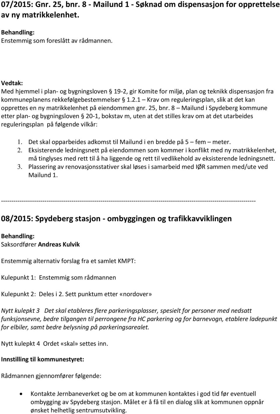 25, bnr. 8 Mailund i Spydeberg kommune etter plan- og bygningsloven 20-1, bokstav m, uten at det stilles krav om at det utarbeides reguleringsplan på følgende vilkår: 1.