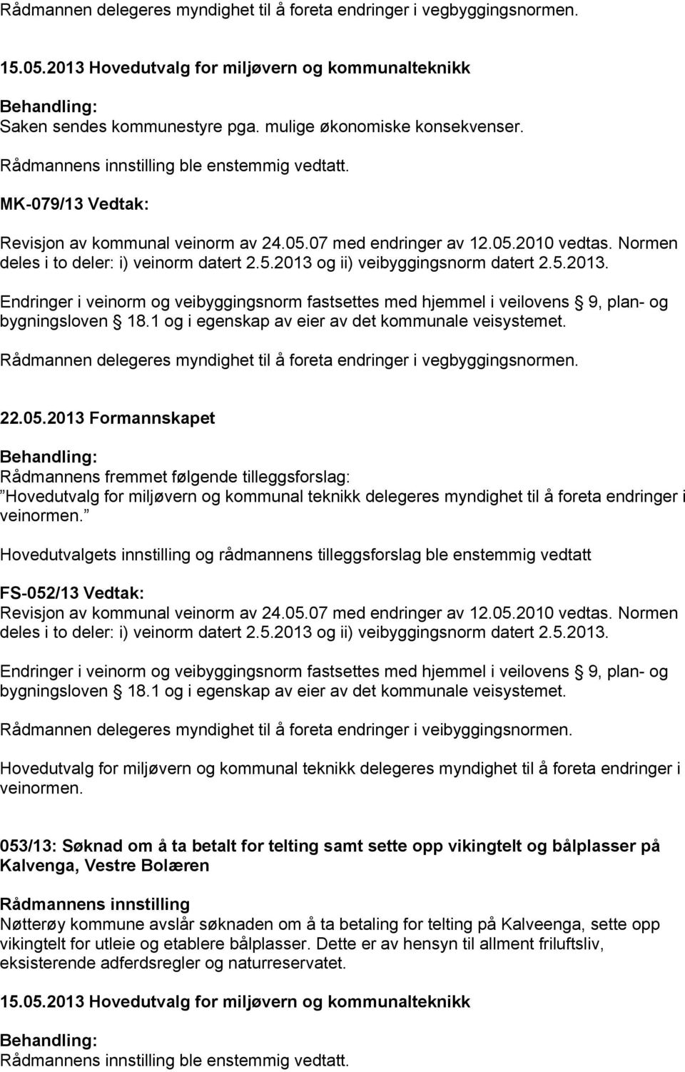 5.2013. Endringer i veinorm og veibyggingsnorm fastsettes med hjemmel i veilovens 9, plan- og bygningsloven 18.1 og i egenskap av eier av det kommunale veisystemet.