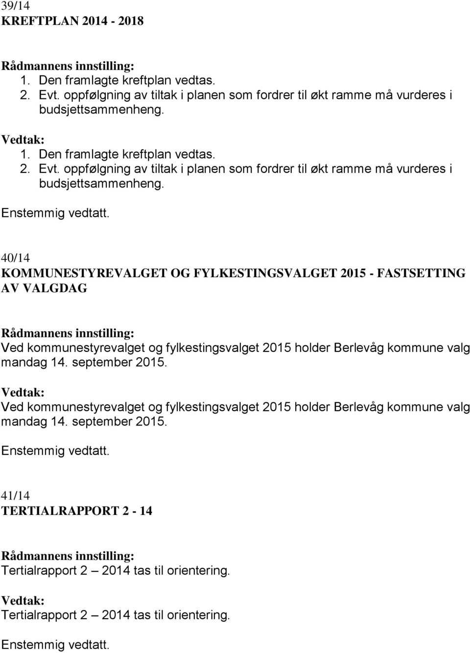 40/14 KOMMUNESTYREVALGET OG FYLKESTINGSVALGET 2015 - FASTSETTING AV VALGDAG Ved kommunestyrevalget og fylkestingsvalget 2015 holder Berlevåg kommune valg mandag 14.