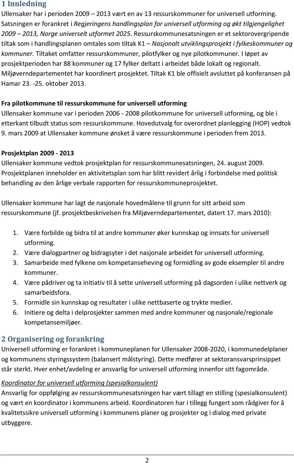 Ressurskommunesatsningen er et sektorovergripende tiltak som i handlingsplanen omtales som tiltak K1 Nasjonalt utviklingsprosjekt i fylkeskommuner og kommuner.