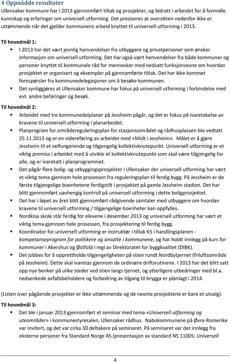 Til hovedmål 1: I 2013 har det vært jevnlig henvendelser fra utbyggere og privatpersoner som ønsker informasjon om universell utforming.