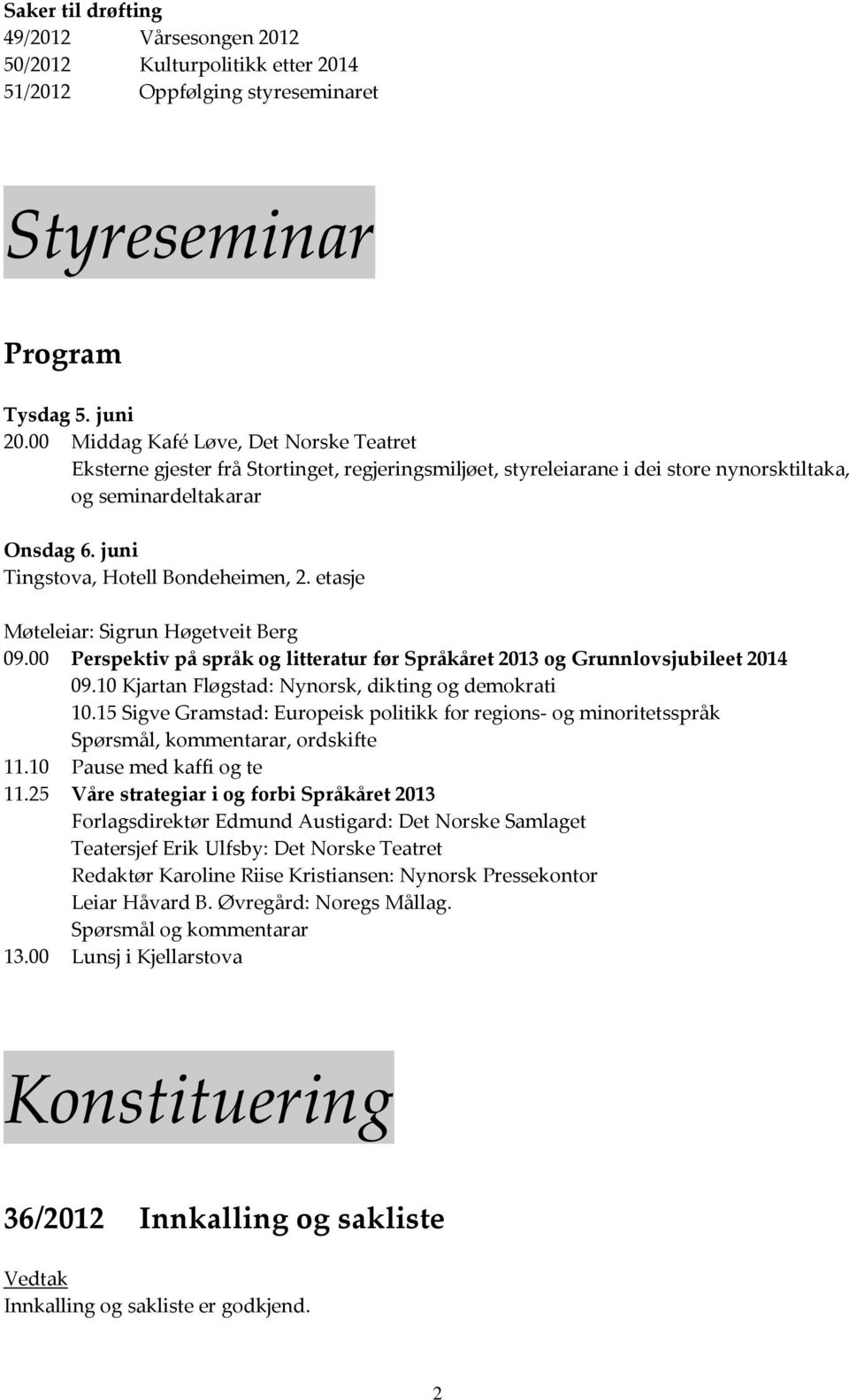 juni Tingstova, Hotell Bondeheimen, 2. etasje Møteleiar: Sigrun Høgetveit Berg 09.00 Perspektiv på språk og litteratur før Språkåret 2013 og Grunnlovsjubileet 2014 09.