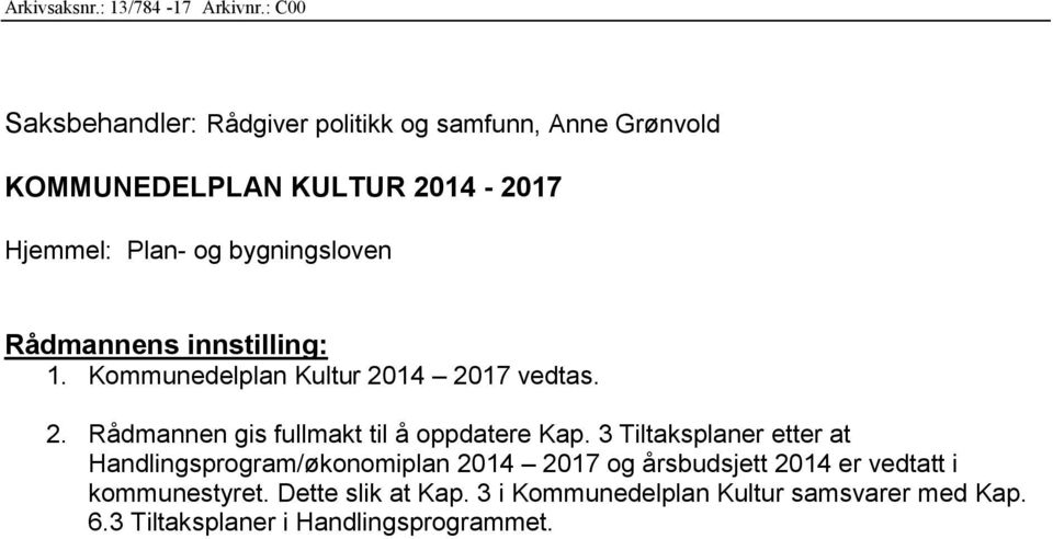 bygningsloven Rådmannens innstilling: 1. Kommunedelplan Kultur 2014 2017 vedtas. 2. Rådmannen gis fullmakt til å oppdatere Kap.