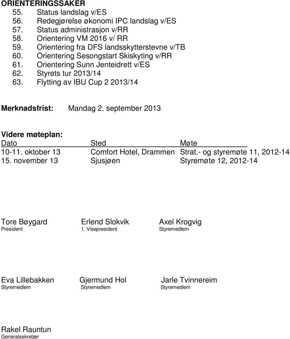 Flytting av IBU Cup 2 2013/14 Merknadsfrist: Mandag 2. september 2013 Videre møteplan: Dato Sted Møte 10-11. oktober 13 Comfort Hotel, Drammen Strat.- og styremøte 11, 2012-14 15.