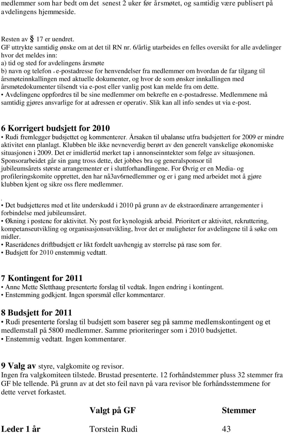 far tilgang til årsmøteinnkallingen med aktuelle dokumenter, og hvor de som ønsker innkallingen med årsmøtedokumenter tilsendt via epost eller vanlig post kan melde fra om dette.