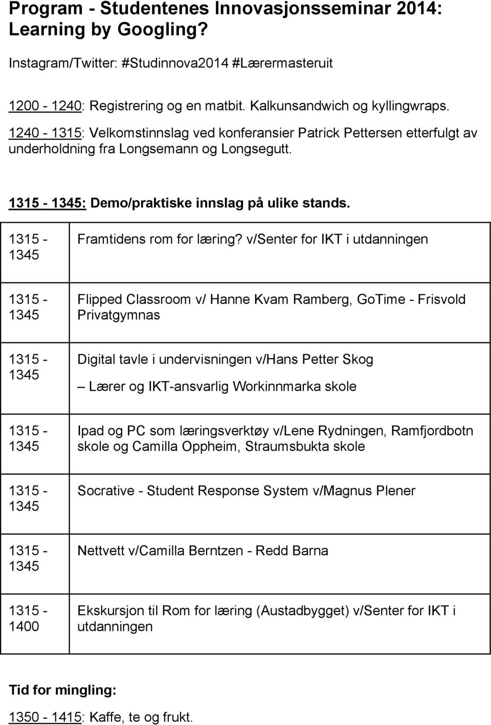 v/senter for IKT i utdanningen Flipped Classroom v/ Hanne Kvam Ramberg, GoTime - Frisvold Privatgymnas Digital tavle i undervisningen v/hans Petter Skog Lærer og IKT-ansvarlig Workinnmarka skole Ipad