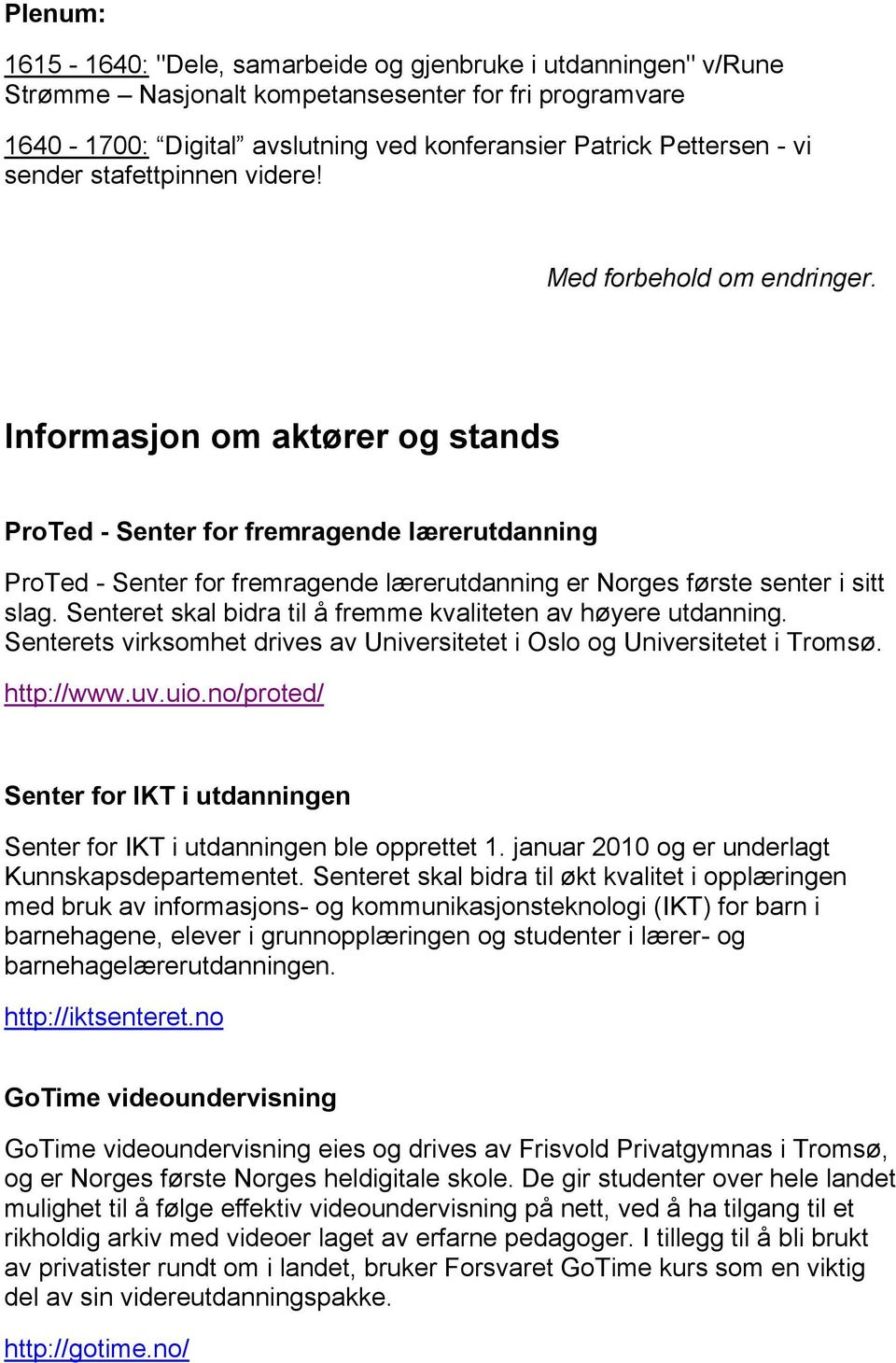 Informasjon om aktører og stands ProTed - Senter for fremragende lærerutdanning ProTed - Senter for fremragende lærerutdanning er Norges første senter i sitt slag.