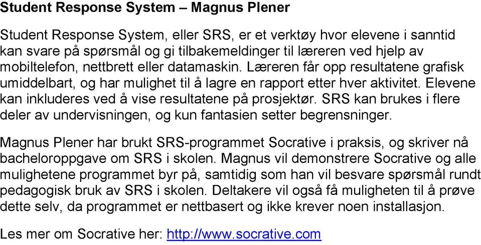 SRS kan brukes i flere deler av undervisningen, og kun fantasien setter begrensninger. Magnus Plener har brukt SRS-programmet Socrative i praksis, og skriver nå bacheloroppgave om SRS i skolen.