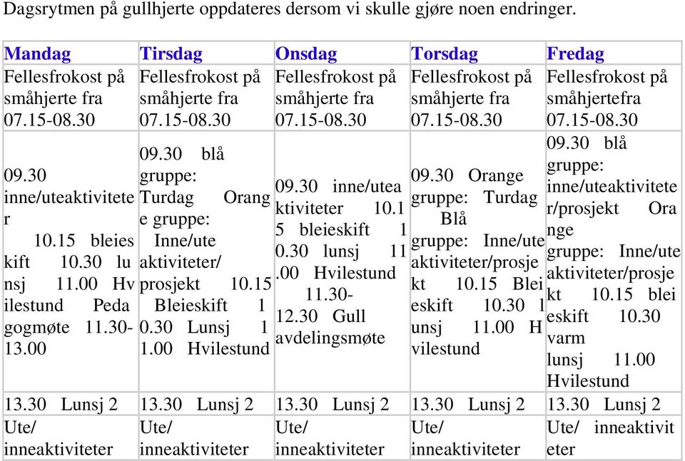 1 5bleieskift1 09.30Orange gruppe:turdag småhjertefra 09.30blå gruppe: inne/uteaktivitete r/prosjektora Blå nge gruppe:inne/ute 0.30lunsj11 gruppe:inne/ute aktiviteter/prosje.