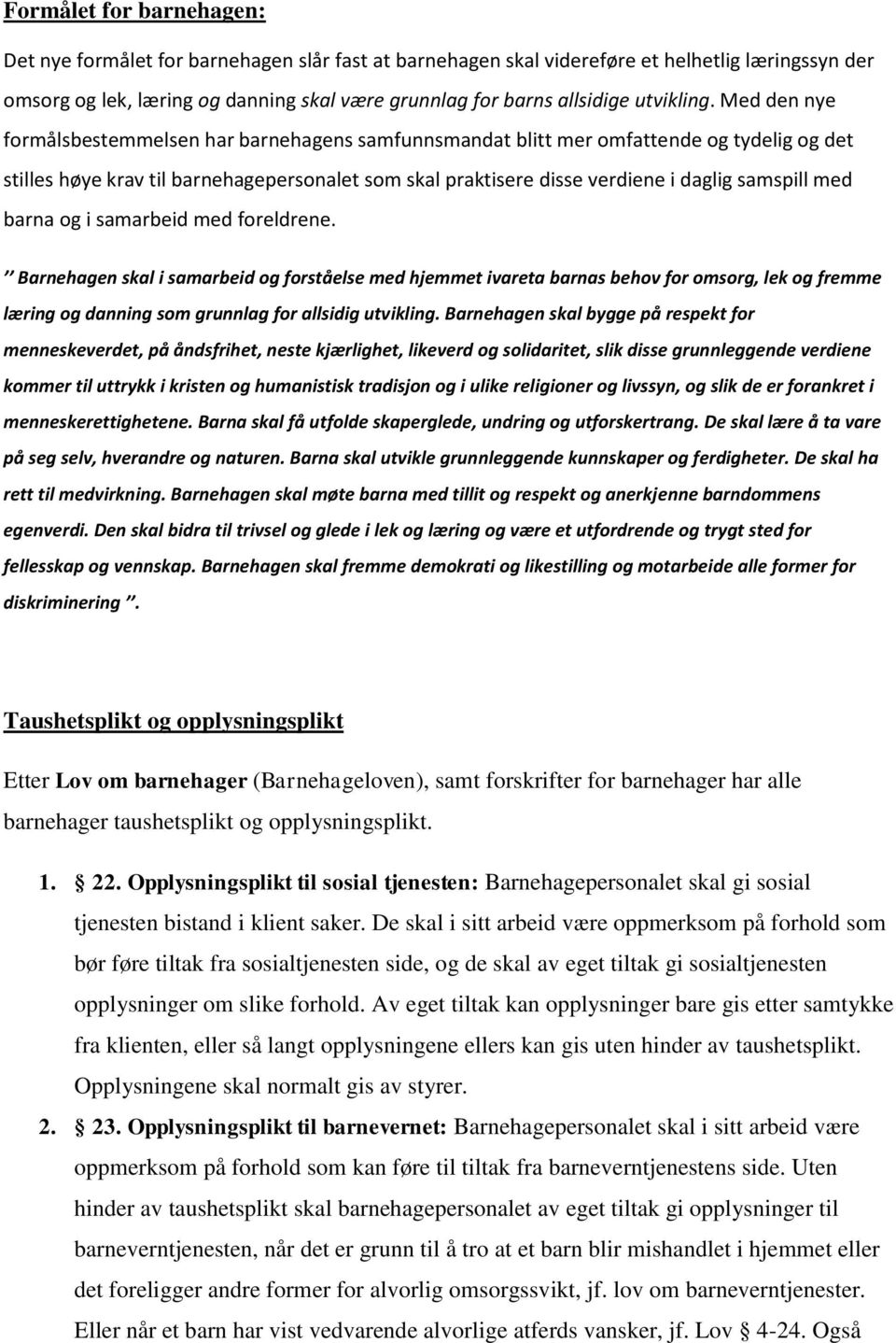 Med den nye formålsbestemmelsen har barnehagens samfunnsmandat blitt mer omfattende og tydelig og det stilles høye krav til barnehagepersonalet som skal praktisere disse verdiene i daglig samspill