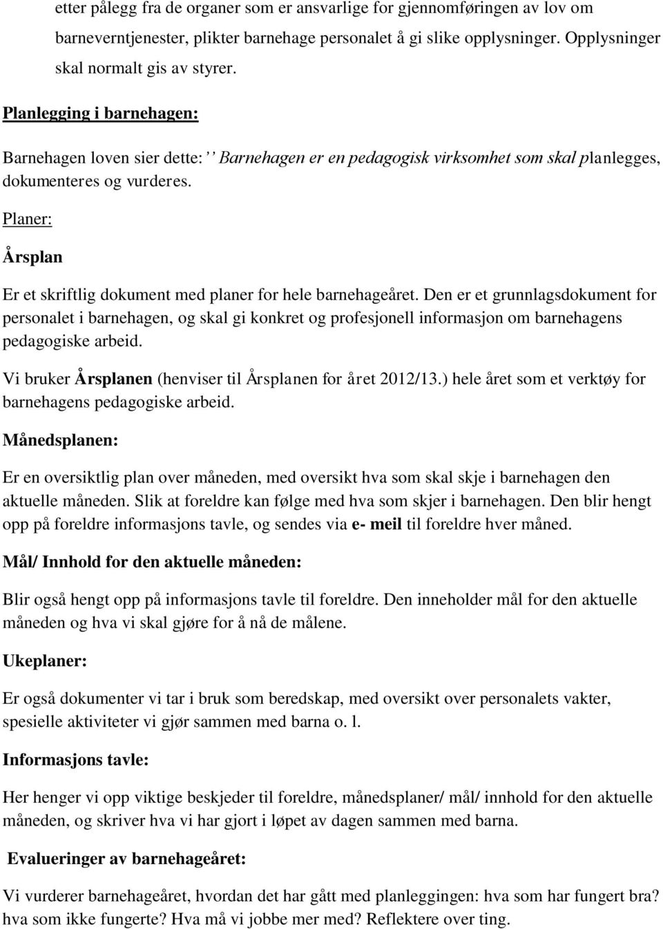 Planer: Årsplan Er et skriftlig dokument med planer for hele barnehageåret.