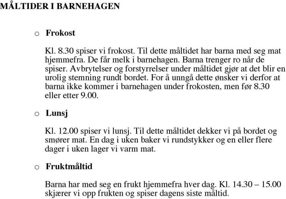 For å unngå dette ønsker vi derfor at barna ikke kommer i barnehagen under frokosten, men før 8.30 eller etter 9.00. o Lunsj Kl. 12.00 spiser vi lunsj.