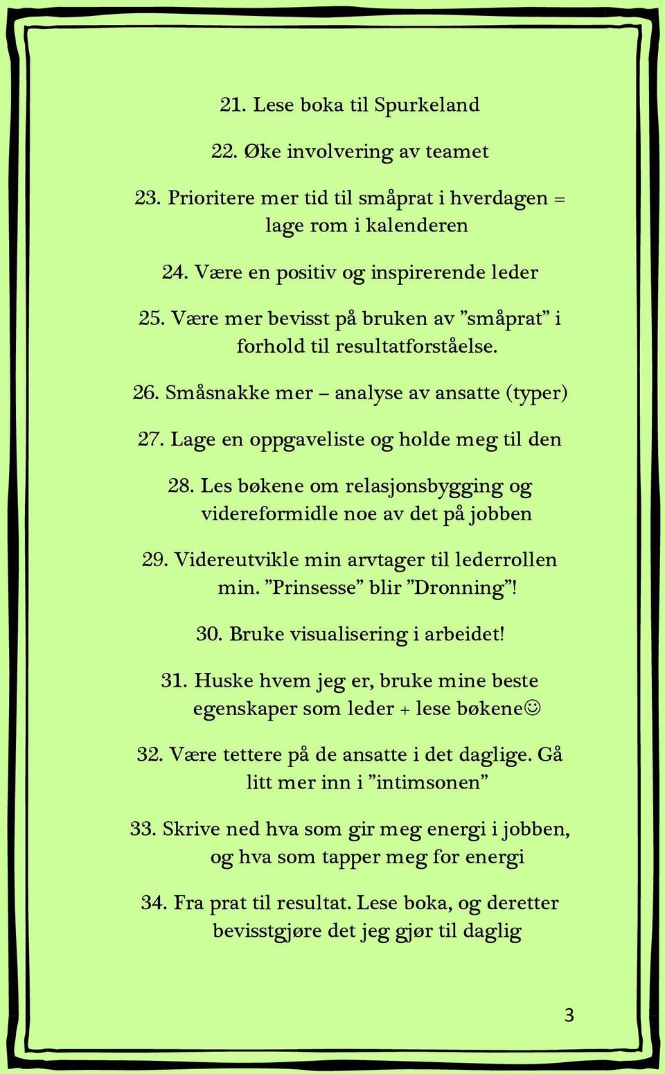 Les bøkene om relasjonsbygging og videreformidle noe av det på jobben 29. Videreutvikle min arvtager til lederrollen min. Prinsesse blir Dronning! 30. Bruke visualisering i arbeidet! 31.