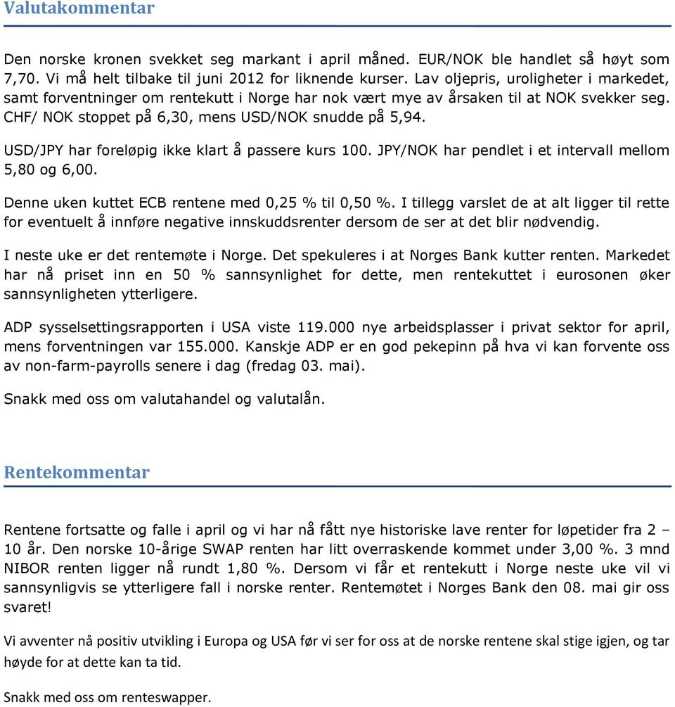 USD/JPY har foreløpig ikke klart å passere kurs 100. JPY/NOK har pendlet i et intervall mellom 5,80 og 6,00. Denne uken kuttet ECB rentene med 0,25 % til 0,50 %.