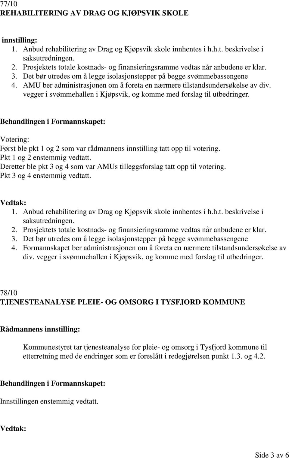 AMU ber administrasjonen om å foreta en nærmere tilstandsundersøkelse av div. vegger i svømmehallen i Kjøpsvik, og komme med forslag til utbedringer.