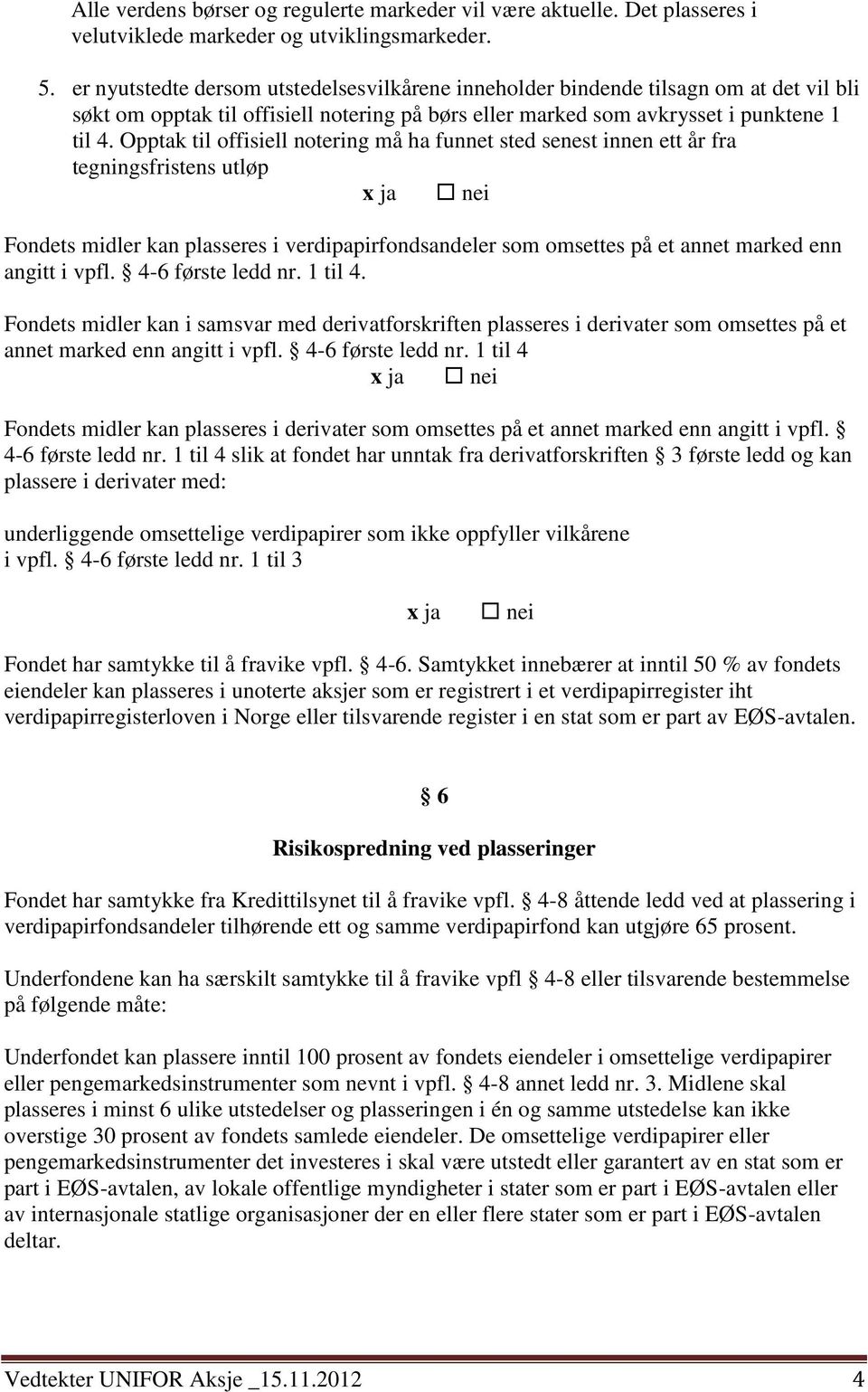 Opptak til offisiell notering må ha funnet sted senest innen ett år fra tegningsfristens utløp Fondets midler kan plasseres i verdipapirfondsandeler som omsettes på et annet marked enn angitt i vpfl.