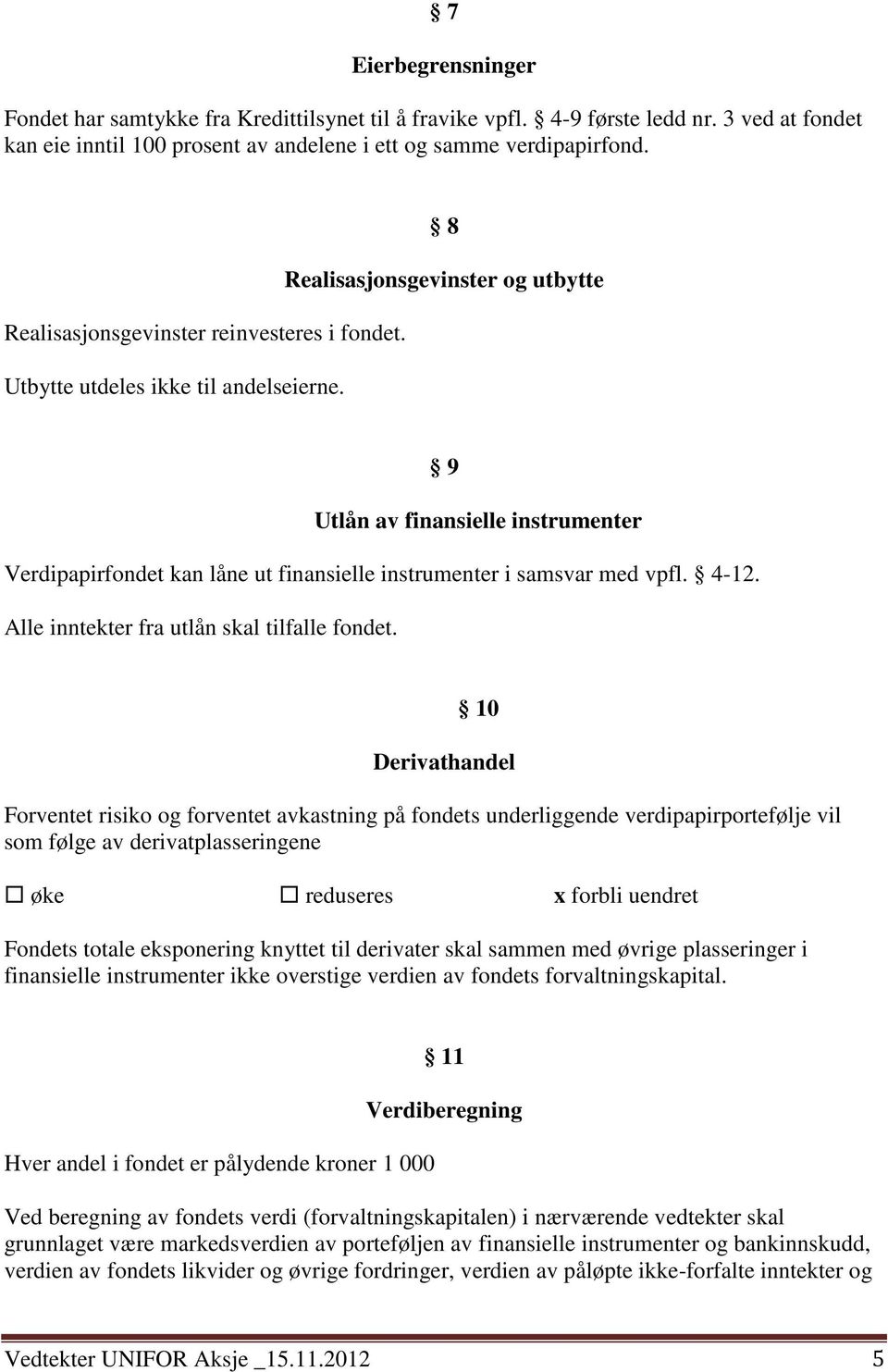 9 Utlån av finansielle instrumenter Verdipapirfondet kan låne ut finansielle instrumenter i samsvar med vpfl. 4-12. Alle inntekter fra utlån skal tilfalle fondet.