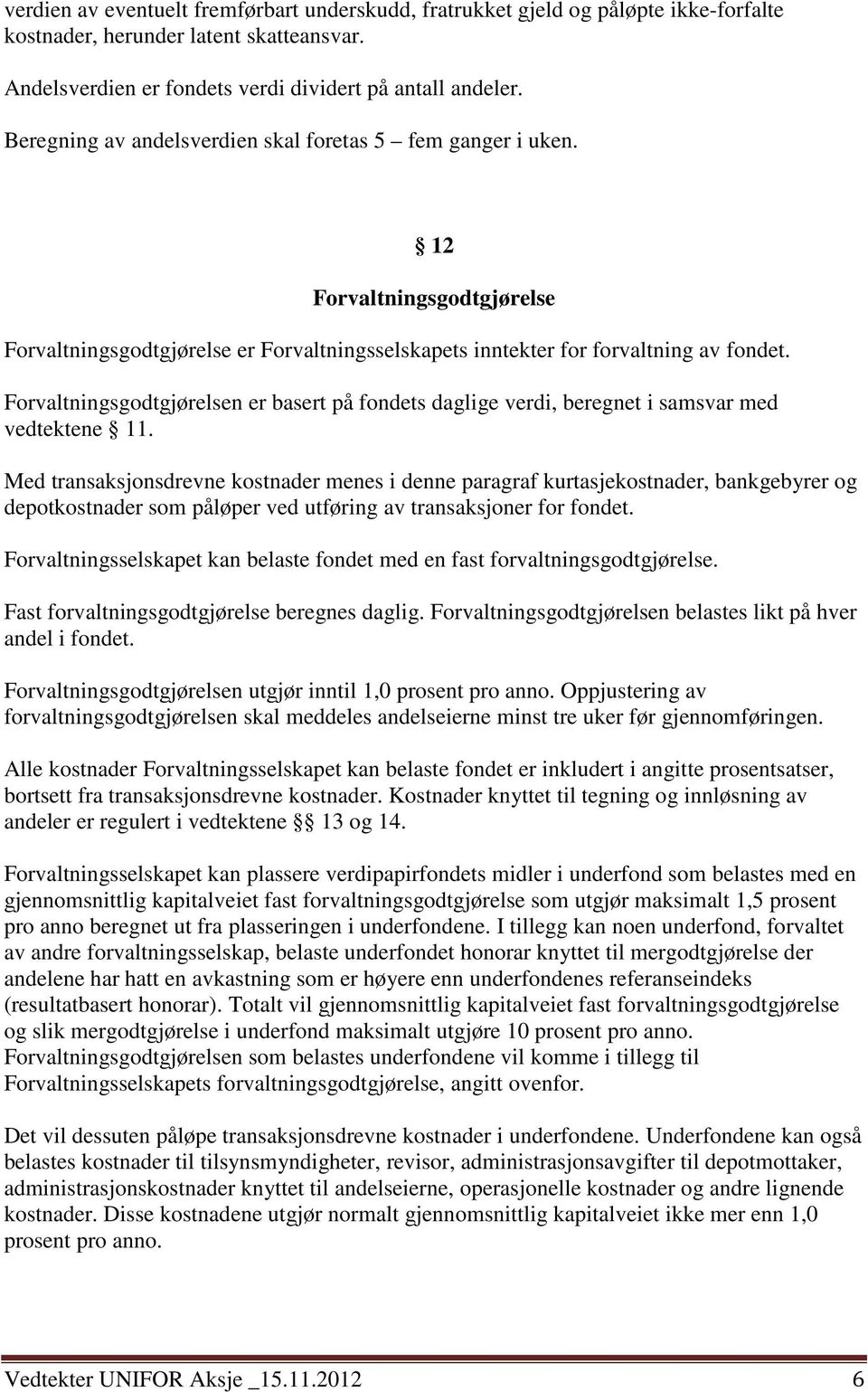 Forvaltningsgodtgjørelsen er basert på fondets daglige verdi, beregnet i samsvar med vedtektene 11.