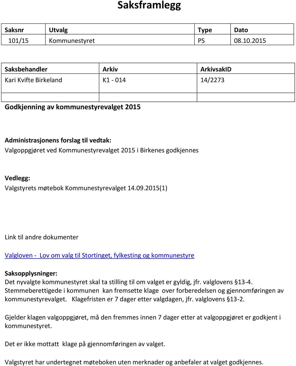 2015 Saksbehandler Arkiv ArkivsakID Kari Kvifte Birkeland K1-014 14/2273 Godkjenning av kommunestyrevalget 2015 Administrasjonens forslag til vedtak: Valgoppgjøret ved Kommunestyrevalget 2015 i