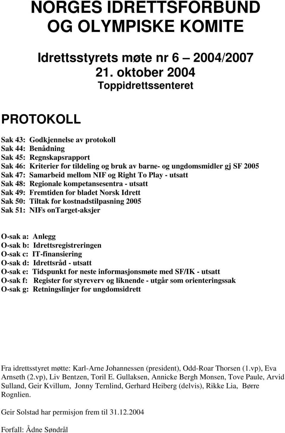 Sak 47: Samarbeid mellom NIF og Right To Play - utsatt Sak 48: Regionale kompetansesentra - utsatt Sak 49: Fremtiden for bladet Norsk Idrett Sak 50: Tiltak for kostnadstilpasning 2005 Sak 51: NIFs