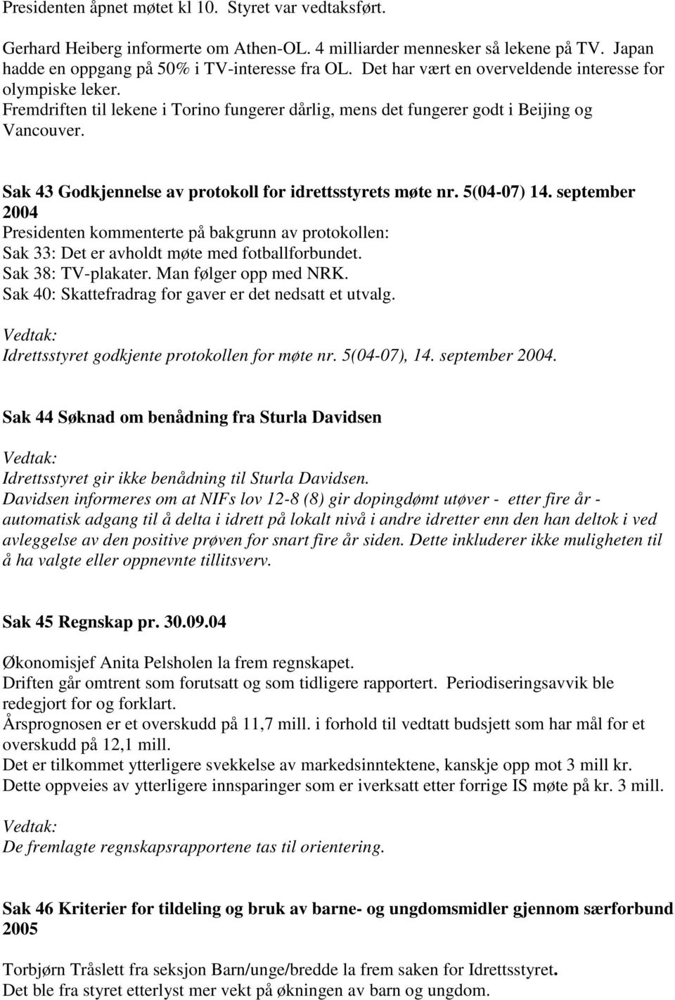 Sak 43 Godkjennelse av protokoll for idrettsstyrets møte nr. 5(04-07) 14. september 2004 Presidenten kommenterte på bakgrunn av protokollen: Sak 33: Det er avholdt møte med fotballforbundet.