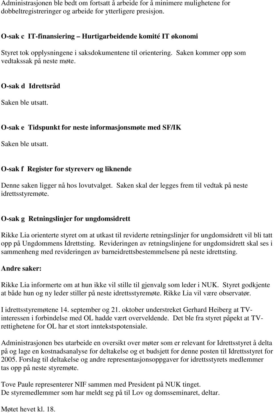 O-sak d Idrettsråd O-sak e Tidspunkt for neste informasjonsmøte med SF/IK O-sak f Register for styreverv og liknende Denne saken ligger nå hos lovutvalget.