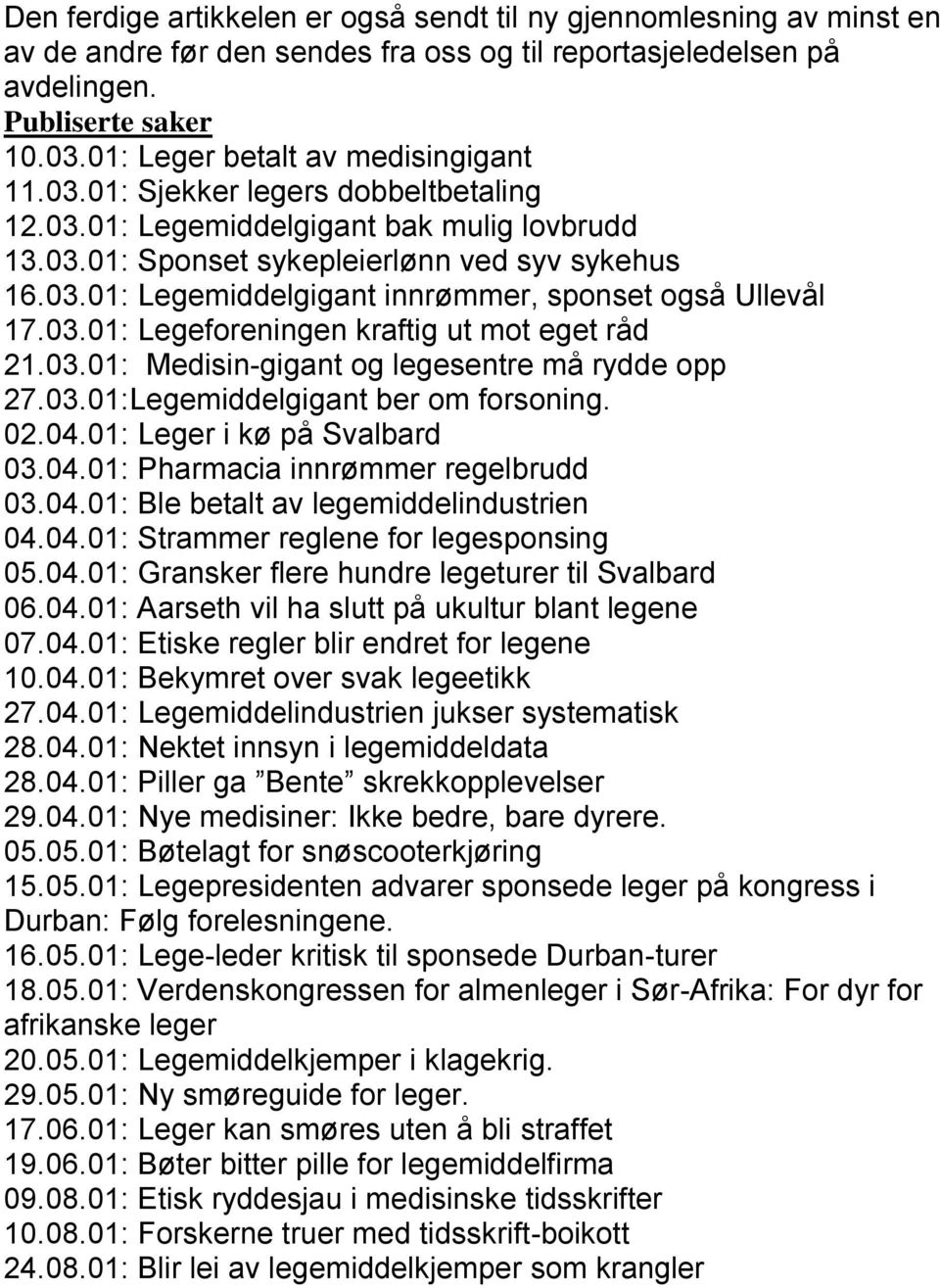 03.01: Legeforeningen kraftig ut mot eget råd 21.03.01: Medisin-gigant og legesentre må rydde opp 27.03.01:Legemiddelgigant ber om forsoning. 02.04.01: Leger i kø på Svalbard 03.04.01: Pharmacia innrømmer regelbrudd 03.