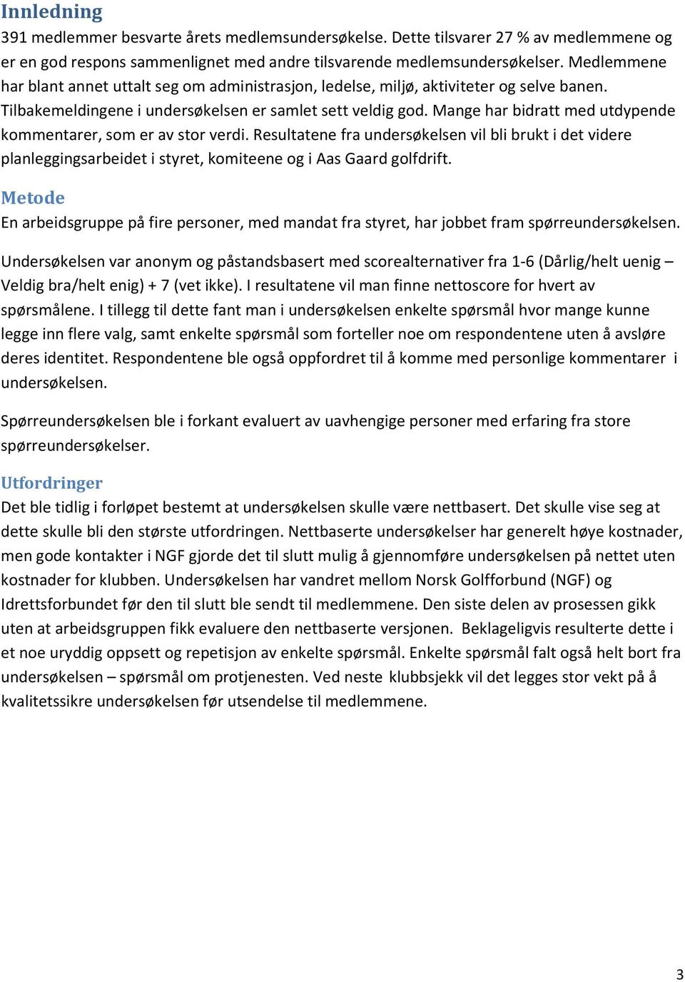 Mange har bidratt med utdypende kommentarer, som er av stor verdi. Resultatene fra undersøkelsen vil bli brukt i det videre planleggingsarbeidet i styret, komiteene og i Aas Gaard golfdrift.