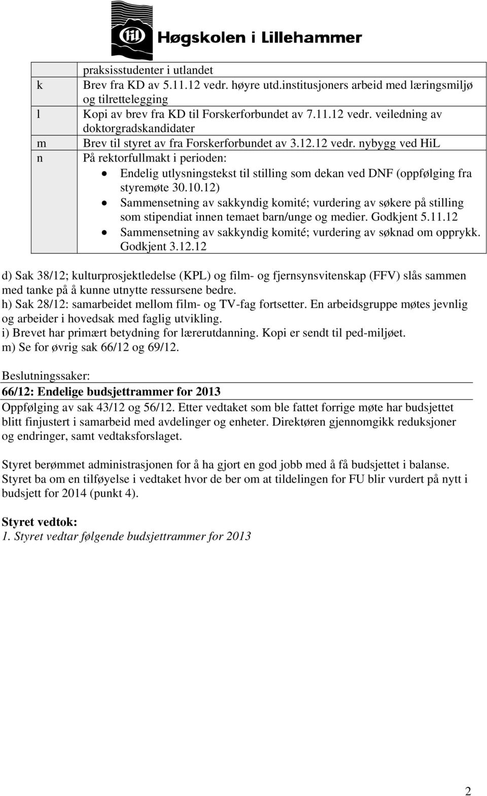 12) Sammensetning av sakkyndig komité; vurdering av søkere på stilling som stipendiat innen temaet barn/unge og medier. Godkjent 5.11.