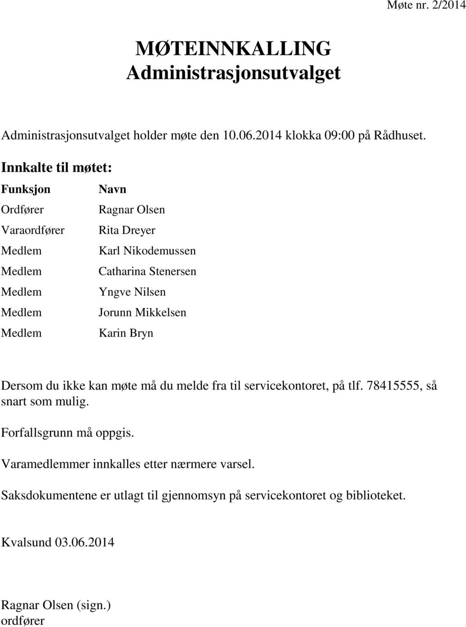 Medlem Jorunn Mikkelsen Medlem Karin Bryn Dersom du ikke kan møte må du melde fra til servicekontoret, på tlf. 78415555, så snart som mulig.