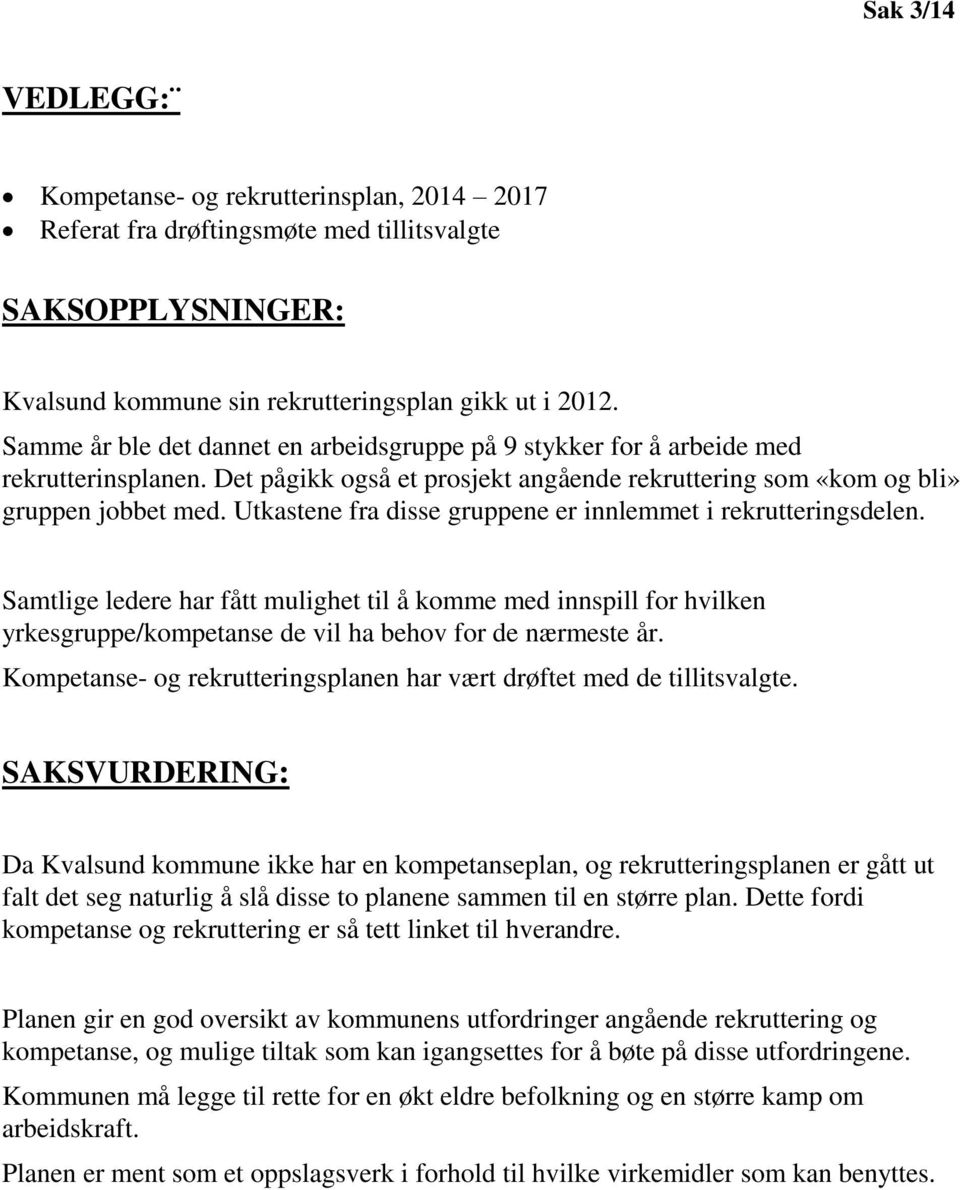 Utkastene fra disse gruppene er innlemmet i rekrutteringsdelen. Samtlige ledere har fått mulighet til å komme med innspill for hvilken yrkesgruppe/kompetanse de vil ha behov for de nærmeste år.