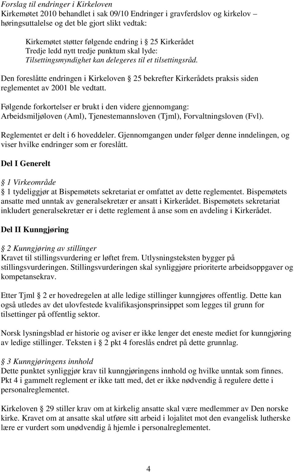 Den foreslåtte endringen i Kirkeloven 25 bekrefter Kirkerådets praksis siden reglementet av 2001 ble vedtatt.