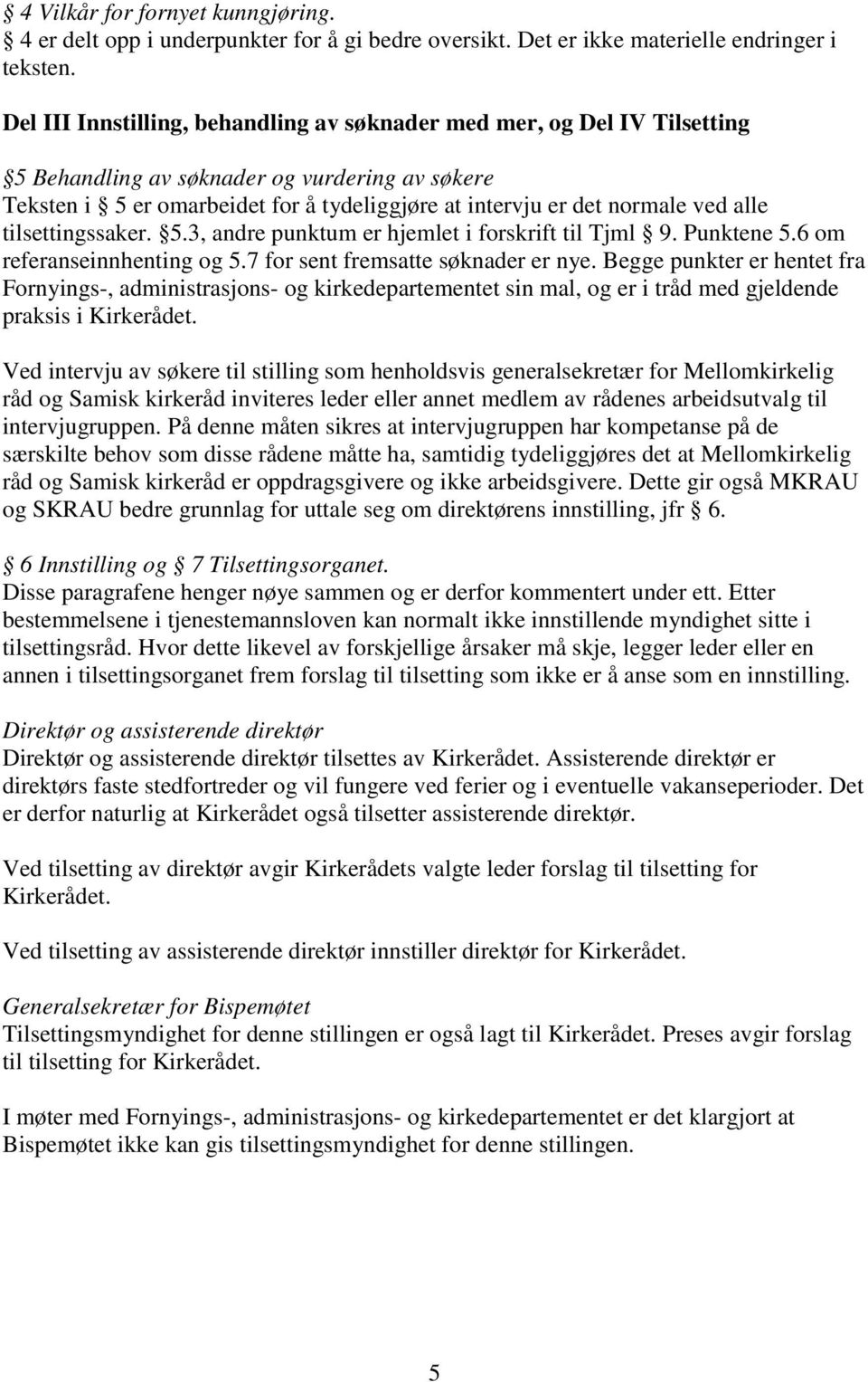 alle tilsettingssaker. 5.3, andre punktum er hjemlet i forskrift til Tjml 9. Punktene 5.6 om referanseinnhenting og 5.7 for sent fremsatte søknader er nye.