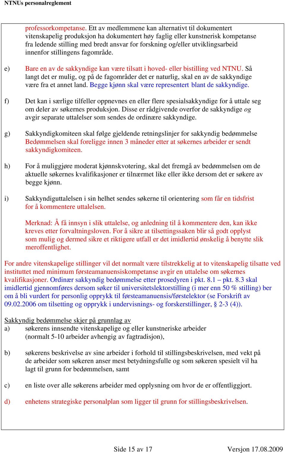 utviklingsarbeid innenfor stillingens fagområde. e) Bare en av de sakkyndige kan være tilsatt i hoved- eller bistilling ved NTNU.