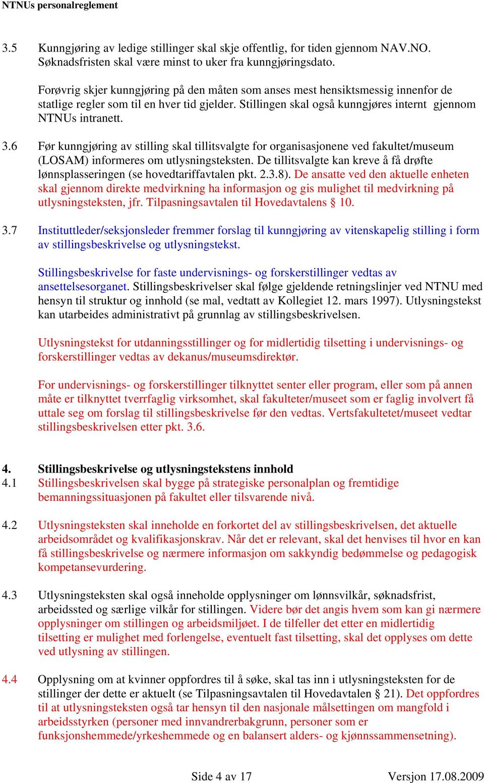 6 Før kunngjøring av stilling skal tillitsvalgte for organisasjonene ved fakultet/museum (LOSAM) informeres om utlysningsteksten.