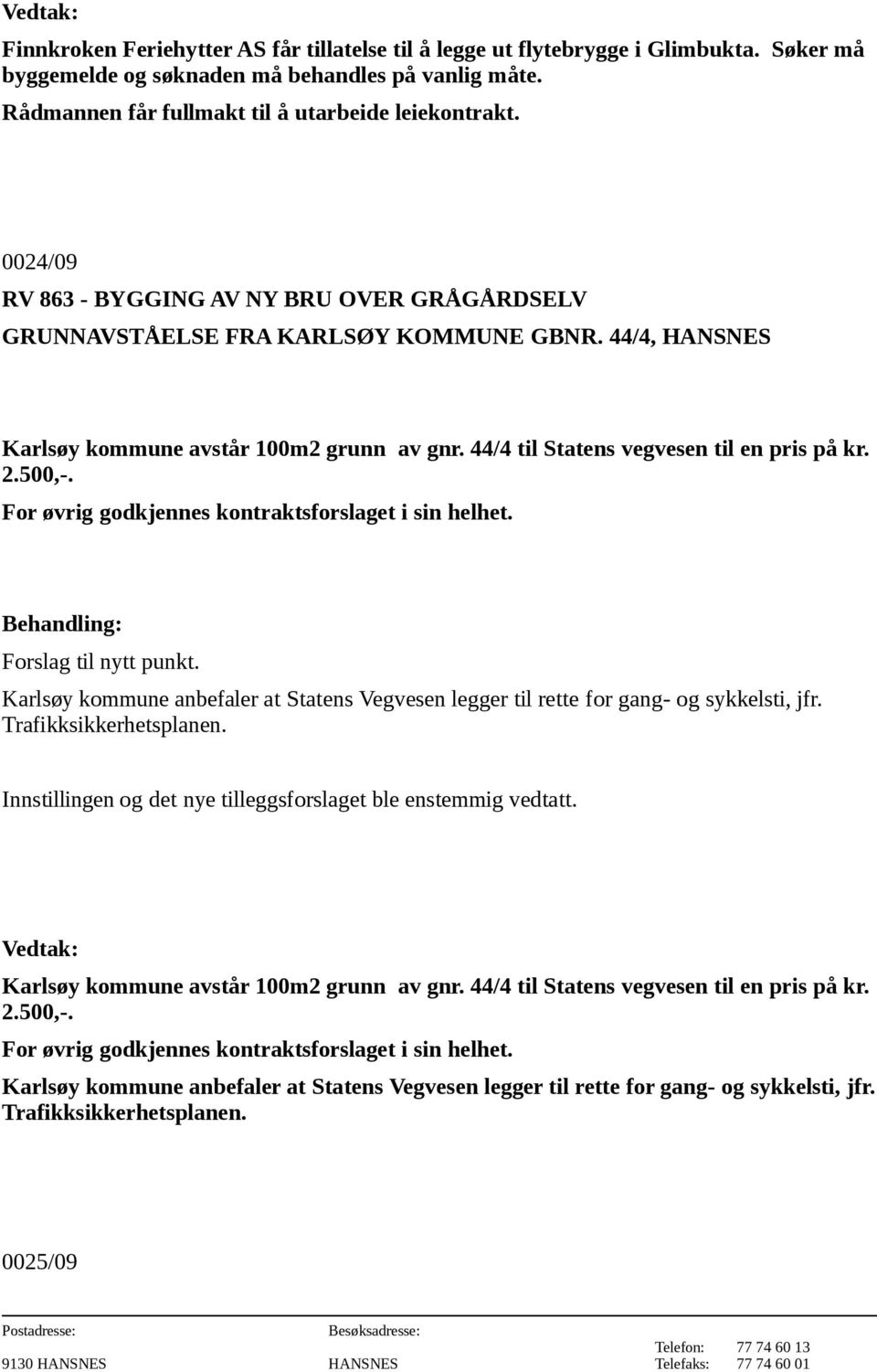500,-. For øvrig godkjennes kontraktsforslaget i sin helhet. Forslag til nytt punkt. Karlsøy kommune anbefaler at Statens Vegvesen legger til rette for gang- og sykkelsti, jfr.