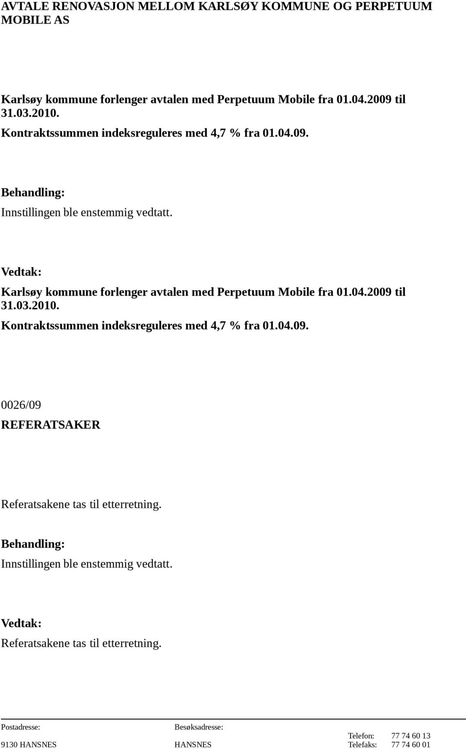 Karlsøy kommune forlenger avtalen med Perpetuum Mobile fra 01.04.2009 til 31.03.2010.