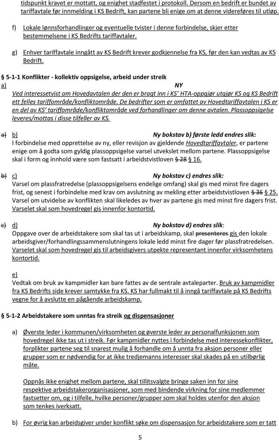 g) Enhver tariffavtale inngått av KS Bedrift krever godkjennelse fra KS, før den kan vedtas av KS Bedrift.