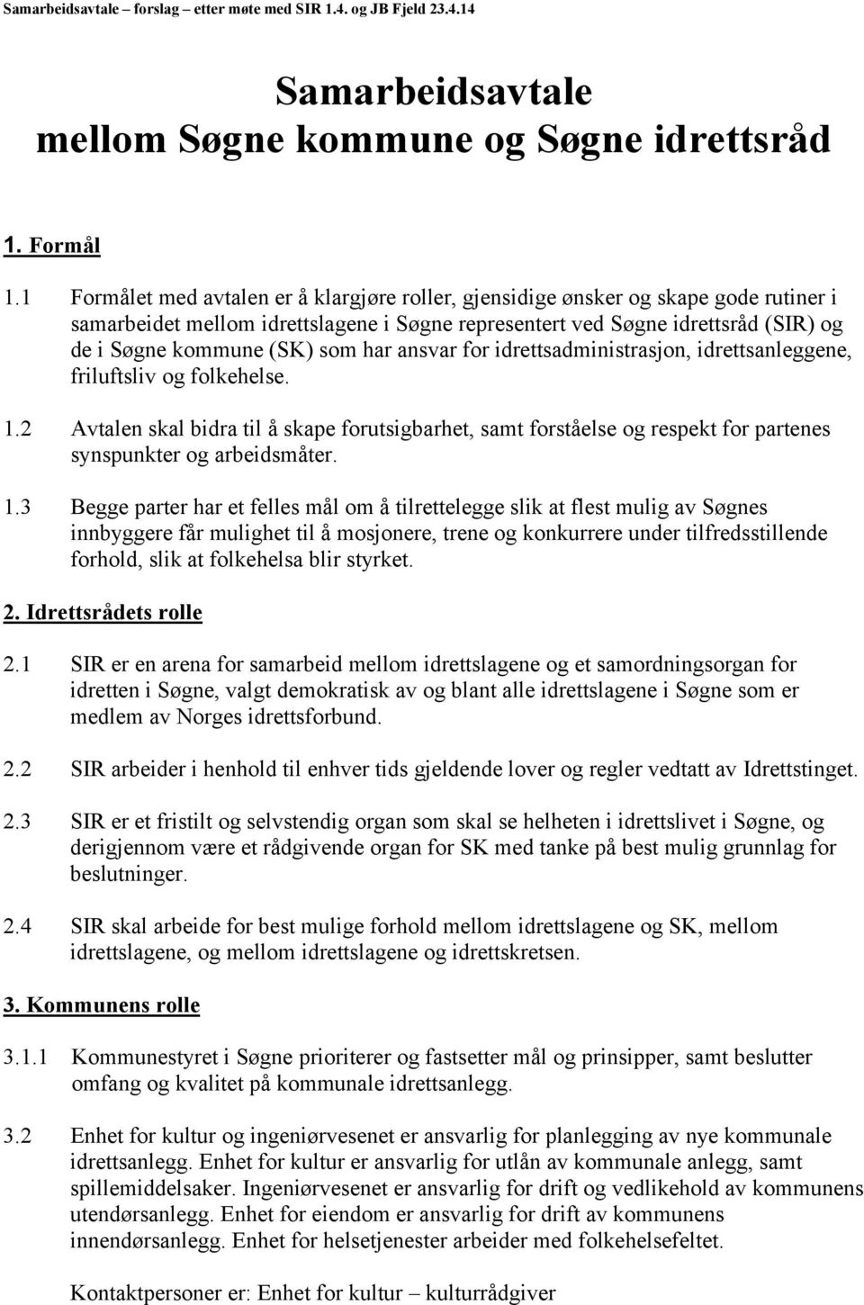 har ansvar for idrettsadministrasjon, idrettsanleggene, friluftsliv og folkehelse. 1.