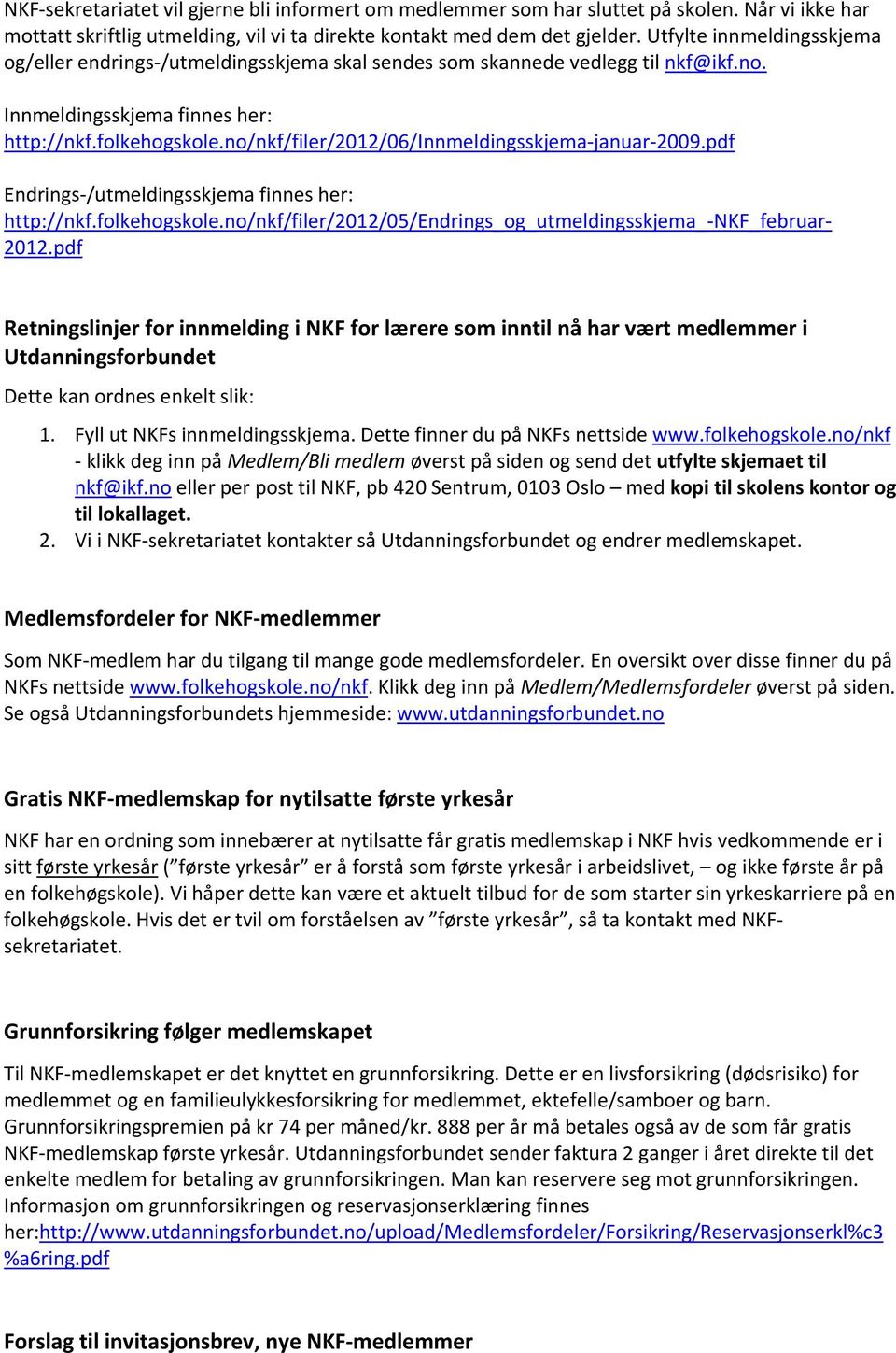 no/nkf/filer/2012/06/innmeldingsskjema januar 2009.pdf Endrings /utmeldingsskjema finnes her: http://nkf.folkehogskole.no/nkf/filer/2012/05/endrings_og_utmeldingsskjema_ NKF_februar 2012.