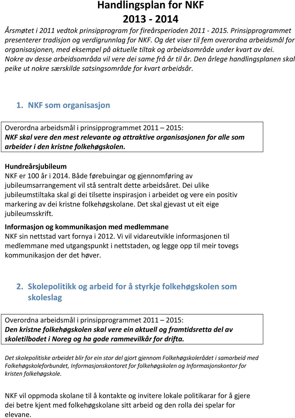 Den årlege handlingsplanen skal peike ut nokre særskilde satsingsområde for kvart arbeidsår. 1.