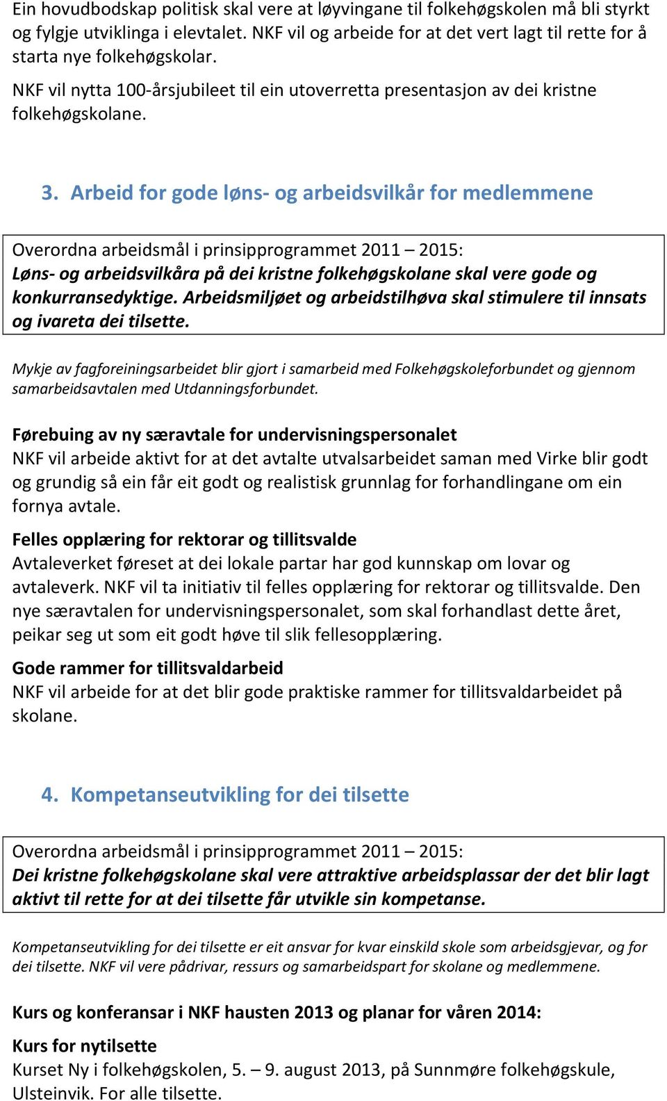 Arbeid for gode løns og arbeidsvilkår for medlemmene Løns og arbeidsvilkåra på dei kristne folkehøgskolane skal vere gode og konkurransedyktige.