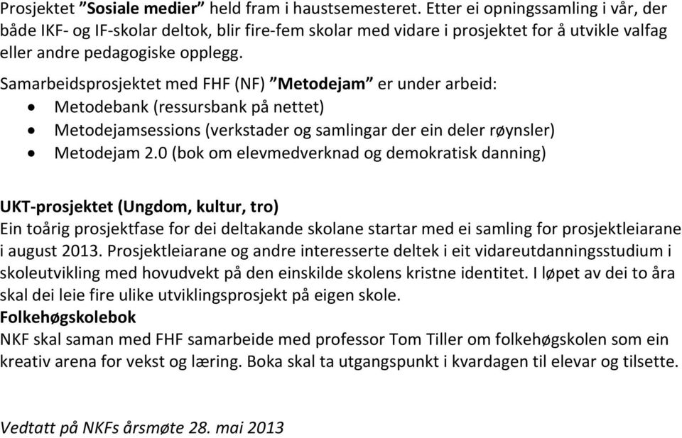 Samarbeidsprosjektet med FHF (NF) Metodejam er under arbeid: Metodebank (ressursbank på nettet) Metodejamsessions (verkstader og samlingar der ein deler røynsler) Metodejam 2.