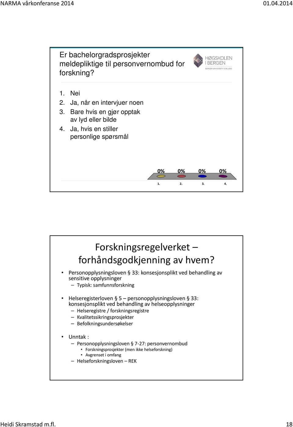 Personopplysningsloven 33: konsesjonsplikt ved behandling av sensitive opplysninger Typisk: samfunnsforskning Helseregisterloven 5 personopplysningsloven 33: konsesjonsplikt ved